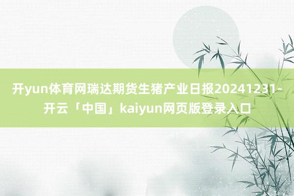 开yun体育网瑞达期货生猪产业日报20241231-开云「中国」kaiyun网页版登录入口