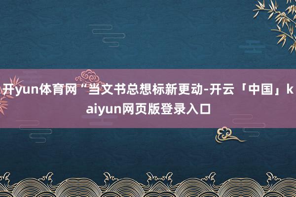 开yun体育网“当文书总想标新更动-开云「中国」kaiyun网页版登录入口