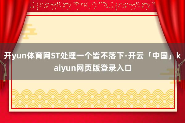开yun体育网ST处理一个皆不落下-开云「中国」kaiyun网页版登录入口
