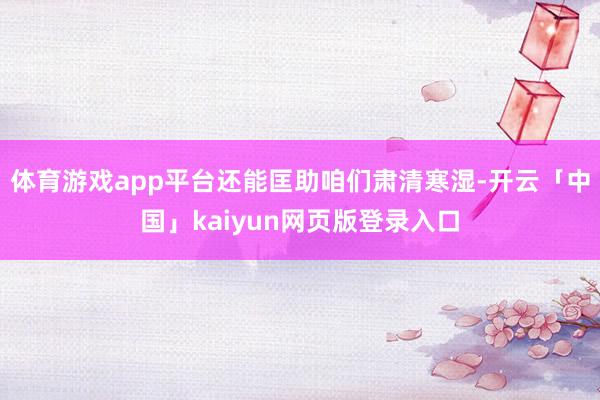 体育游戏app平台还能匡助咱们肃清寒湿-开云「中国」kaiyun网页版登录入口