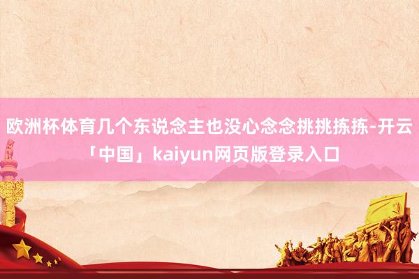 欧洲杯体育几个东说念主也没心念念挑挑拣拣-开云「中国」kaiyun网页版登录入口