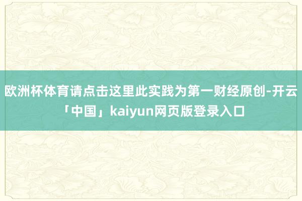 欧洲杯体育请点击这里此实践为第一财经原创-开云「中国」kaiyun网页版登录入口